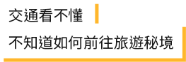 交通看不懂，不知道如何前往旅遊秘境