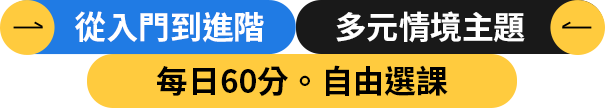 從入門到進階，多元情境主題 每日60分。自由選課