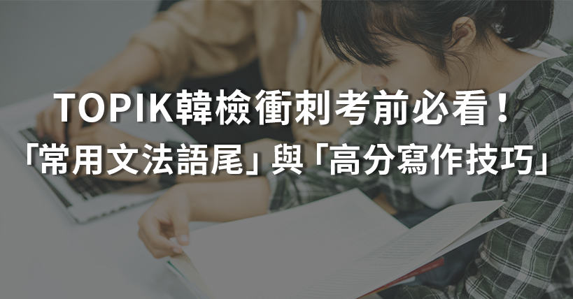 【考照沒煩惱】TOPIK韓檢衝刺：考前必看！常考易混淆「文法語尾」與「高分寫作技巧」