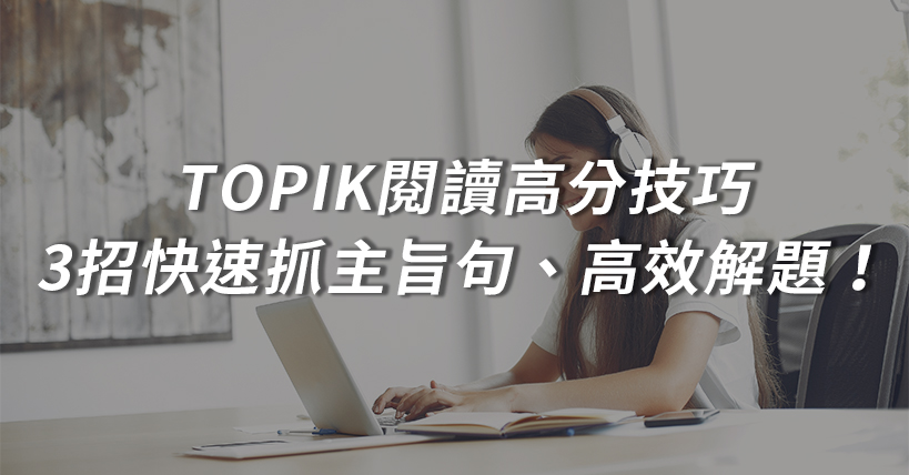 【考照沒煩惱】TOPIK閱讀高分技巧：3招快速抓主旨句、高效解題！