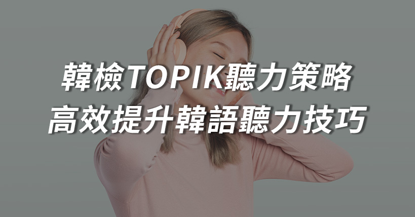 【考照沒煩惱】韓檢TOPIK聽力策略：分段聽寫、跟讀模仿，高效提升韓語聽力技巧！